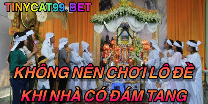 Không nên chơi lô đề khi nhà có đám tang