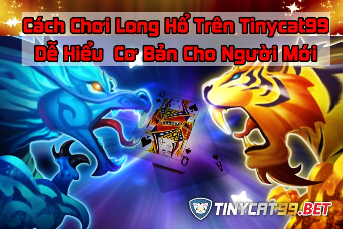 Cách chơi Long Hổ tinycat99, cach choi long ho tinycat99, hướng dẫn chơi long hổ tinycat99, huong dan choi long ho tinycat99, long hổ tinycat99, long ho tinycat99, rồng hổ tinycat99, rong ho tinycat99, cách chơi long hổ, cách chơi rồng hổ