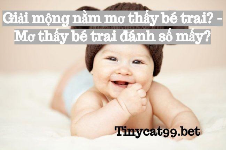 Mơ thấy bé trai đánh con gì, Mơ thấy bé trai đánh số mấy, mo be trai, mơ bé trai, mơ bé trai đánh con gì, mo be trai so may, mo be trai danh con gi