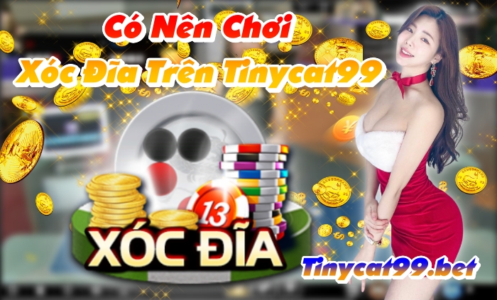 xóc đĩa trên tinycat99, xóc đĩa tinycat99, chơi xóc đĩa tinycat99, xoc dia tinycat99